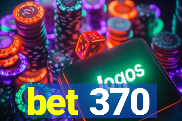 bet 370